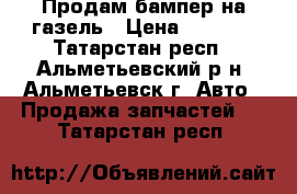 Продам бампер на газель › Цена ­ 1 500 - Татарстан респ., Альметьевский р-н, Альметьевск г. Авто » Продажа запчастей   . Татарстан респ.